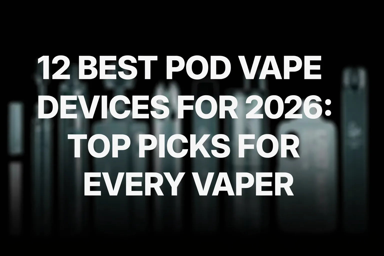 12 Best Pod Vape Devices for 2026: Top Picks for Every Vaper
