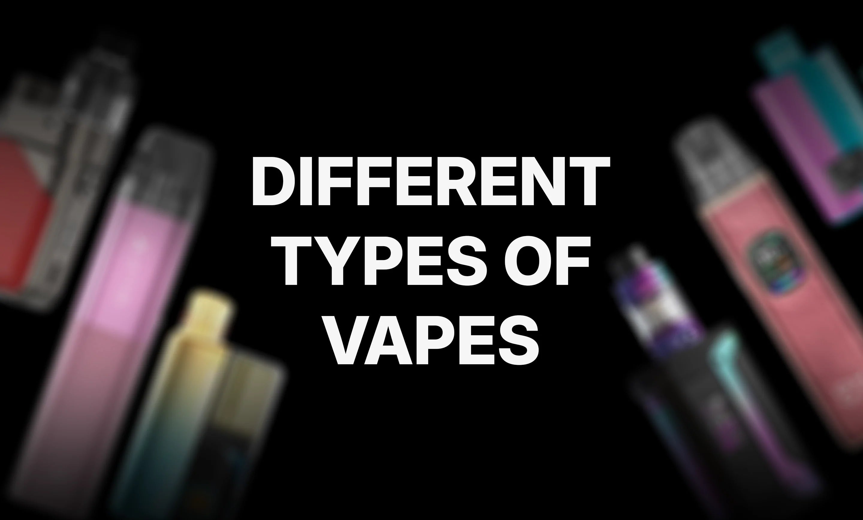 Different Types of Vapes You Should Know About