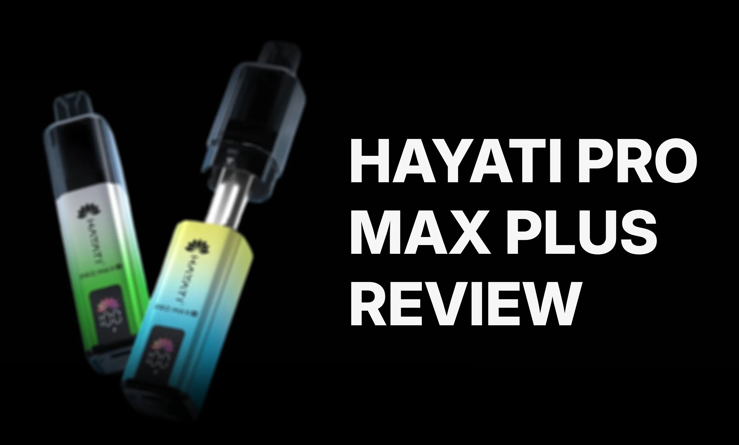 Hayati Pro Max Plus Review: What to Expect Before You Buy